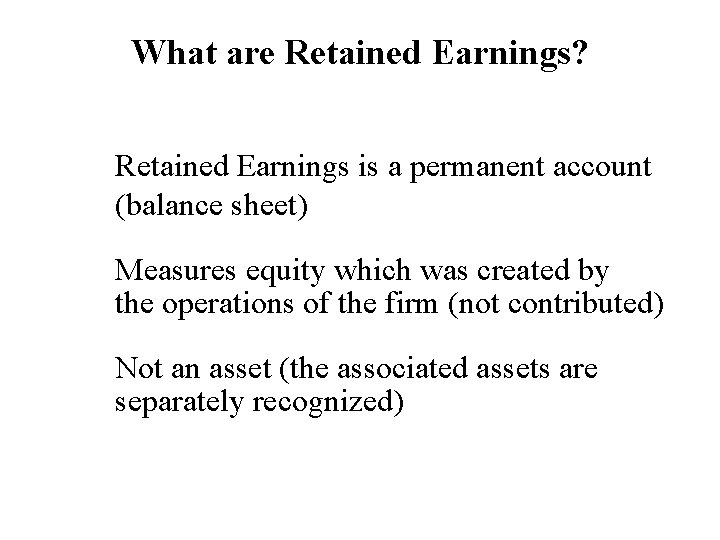 What are Retained Earnings? Retained Earnings is a permanent account (balance sheet) Measures equity