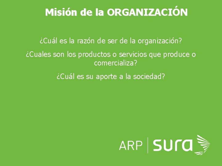 Misión de la ORGANIZACIÓN ¿Cuál es la razón de ser de la organización? ¿Cuales
