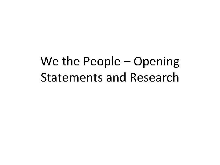 We the People – Opening Statements and Research 