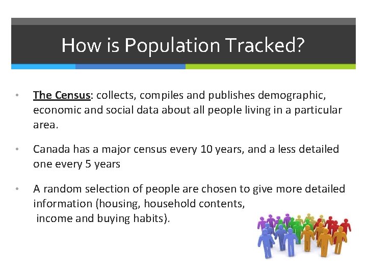 How is Population Tracked? • The Census: collects, compiles and publishes demographic, economic and