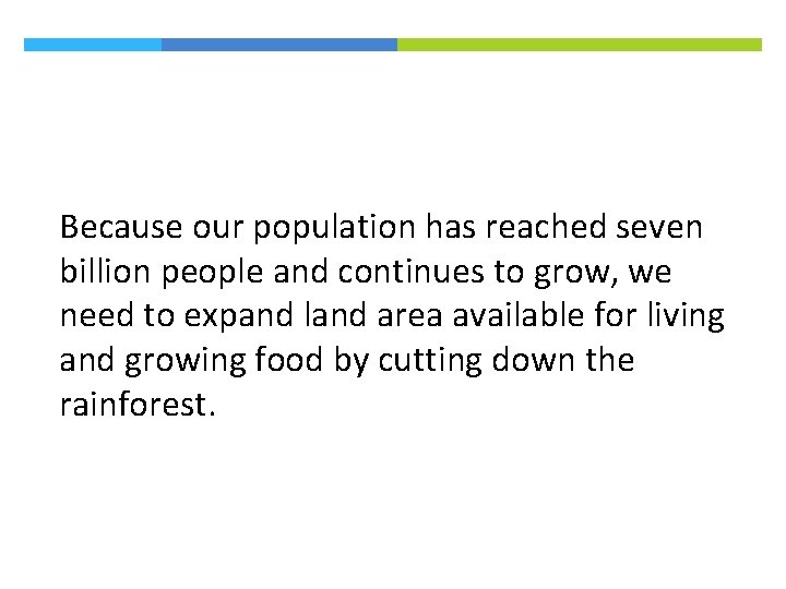 Because our population has reached seven billion people and continues to grow, we need