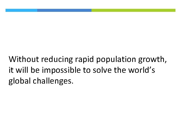 Without reducing rapid population growth, it will be impossible to solve the world’s global