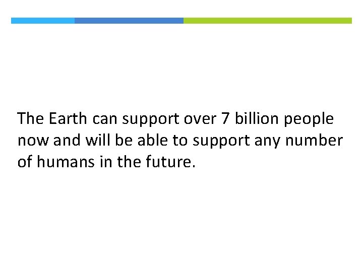 The Earth can support over 7 billion people now and will be able to