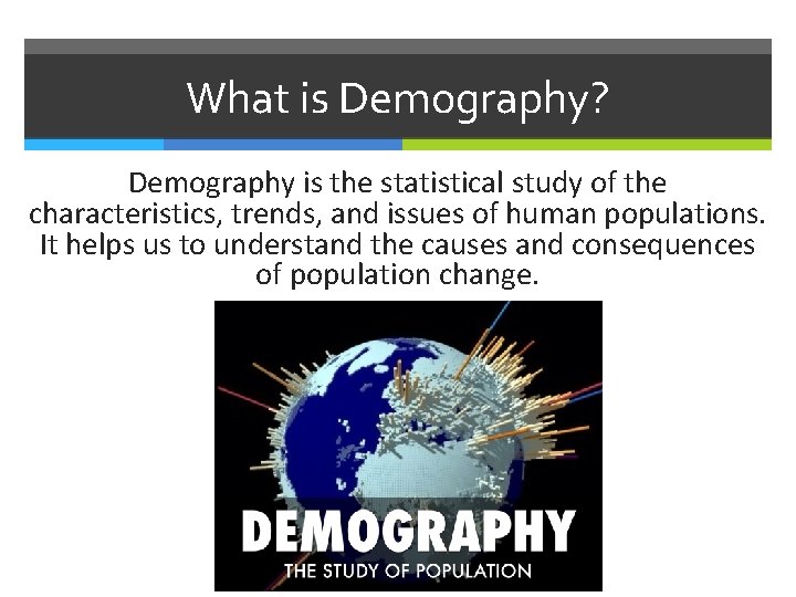 What is Demography? Demography is the statistical study of the characteristics, trends, and issues
