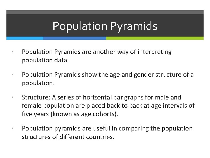 Population Pyramids • Population Pyramids are another way of interpreting population data. • Population