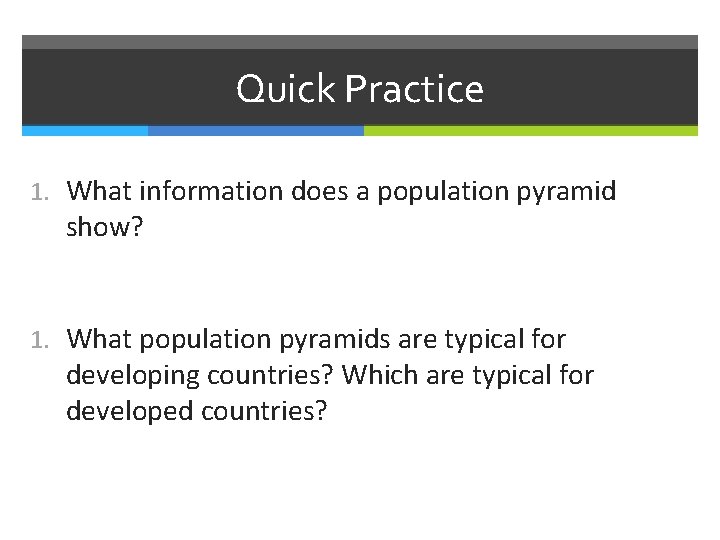 Quick Practice 1. What information does a population pyramid show? 1. What population pyramids