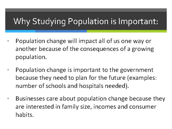 Why Studying Population is Important: • Population change will impact all of us one