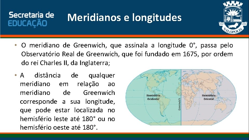 Meridianos e longitudes • O meridiano de Greenwich, que assinala a longitude 0°, passa