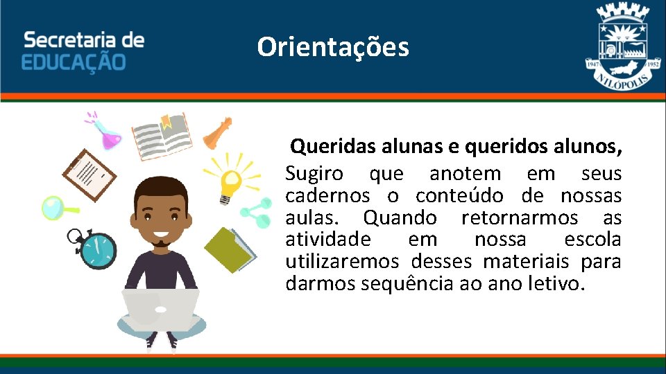 Orientações Queridas alunas e queridos alunos, Sugiro que anotem em seus cadernos o conteúdo