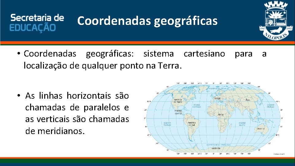 Coordenadas geográficas • Coordenadas geográficas: sistema cartesiano para a localização de qualquer ponto na