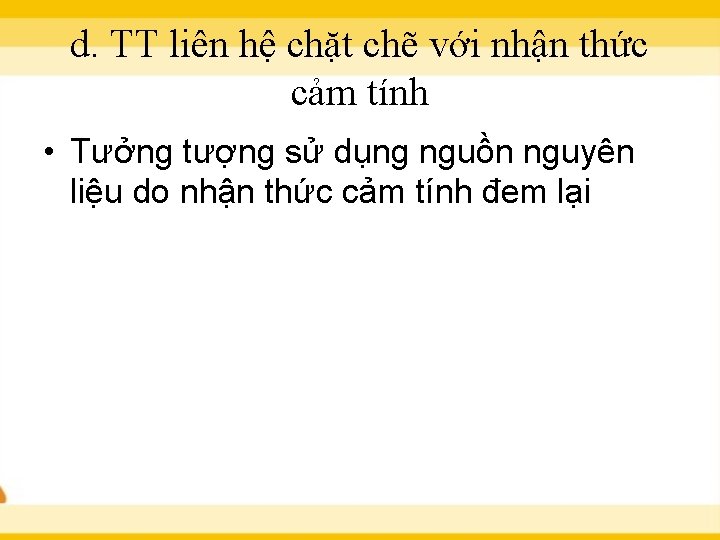 d. TT liên hệ chặt chẽ với nhận thức cảm tính • Tưởng tượng