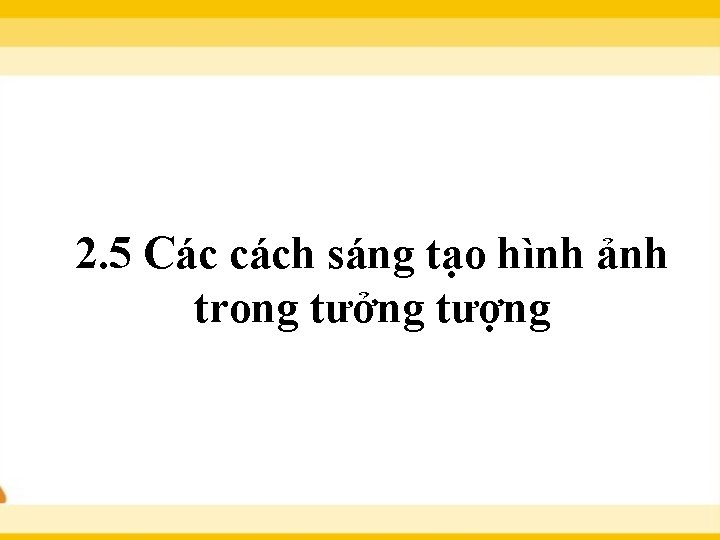 2. 5 Các cách sáng tạo hình ảnh trong tưởng tượng 