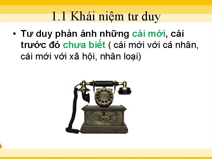 1. 1 Khái niệm tư duy • Tư duy phản ánh những cái mới,
