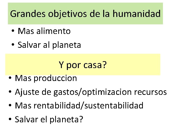 Grandes objetivos de la humanidad • Mas alimento • Salvar al planeta Y por