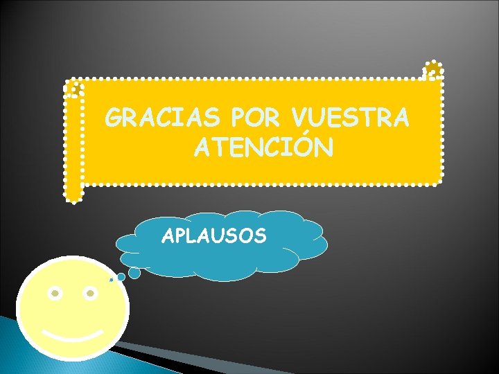 GRACIAS POR VUESTRA ATENCIÓN APLAUSOS 