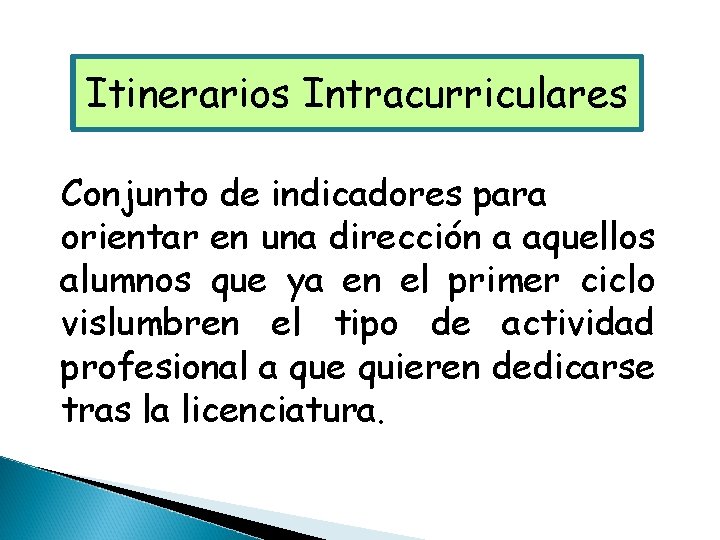 Itinerarios Intracurriculares Conjunto de indicadores para orientar en una dirección a aquellos alumnos que