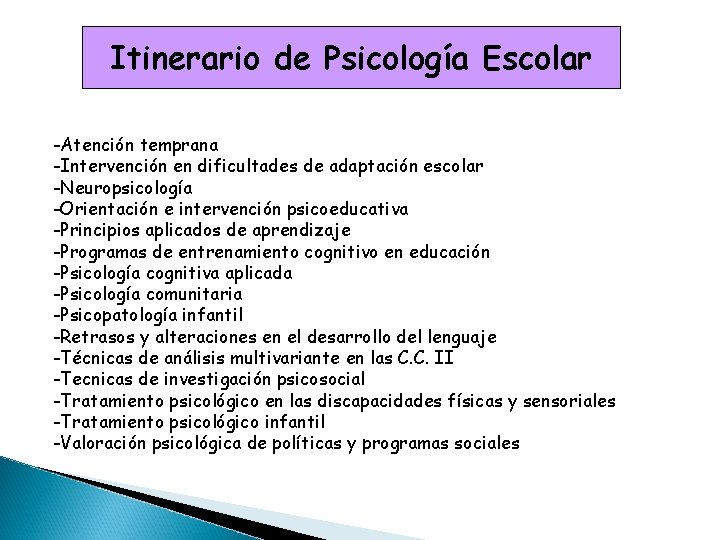 Itinerario de Psicología Escolar -Atención temprana -Intervención en dificultades de adaptación escolar -Neuropsicología -Orientación