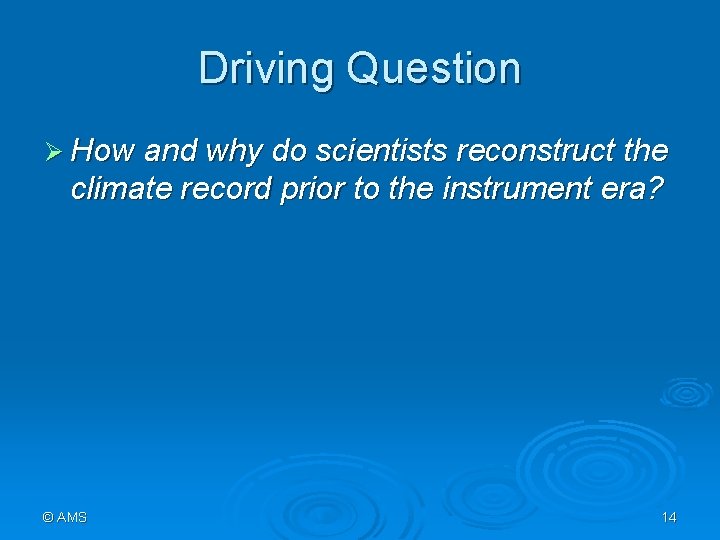 Driving Question Ø How and why do scientists reconstruct the climate record prior to