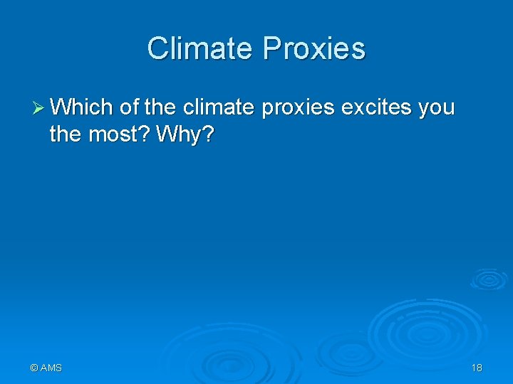 Climate Proxies Ø Which of the climate proxies excites you the most? Why? ©