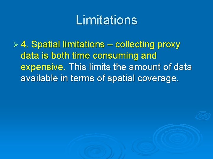 Limitations Ø 4. Spatial limitations – collecting proxy data is both time consuming and