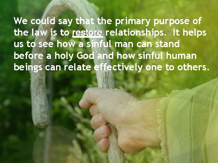 We could say that the primary purpose of the law is to restore relationships.