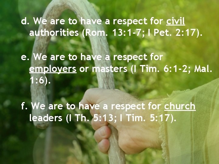 d. We are to have a respect for civil authorities (Rom. 13: 1 -7;