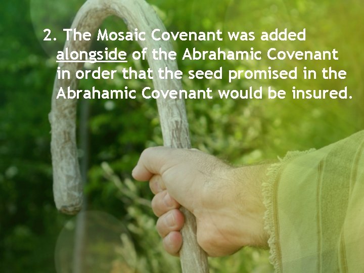 2. The Mosaic Covenant was added alongside of the Abrahamic Covenant in order that