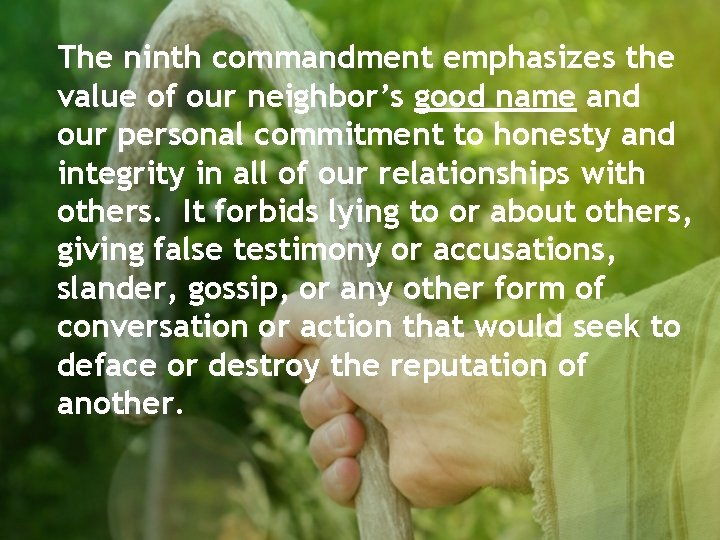 The ninth commandment emphasizes the value of our neighbor’s good name and our personal