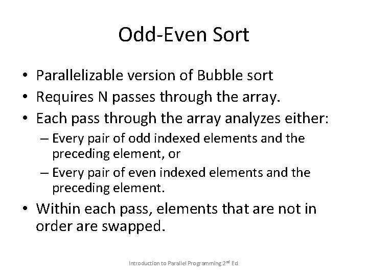 Odd-Even Sort • Parallelizable version of Bubble sort • Requires N passes through the