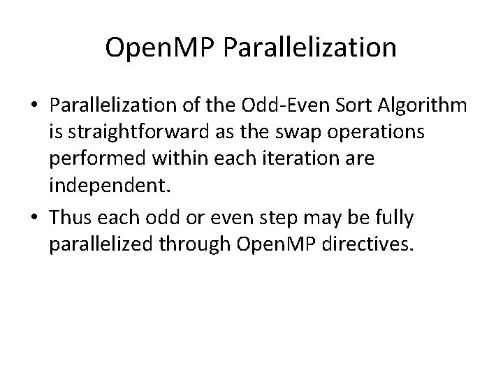 Open. MP Parallelization • Parallelization of the Odd-Even Sort Algorithm is straightforward as the