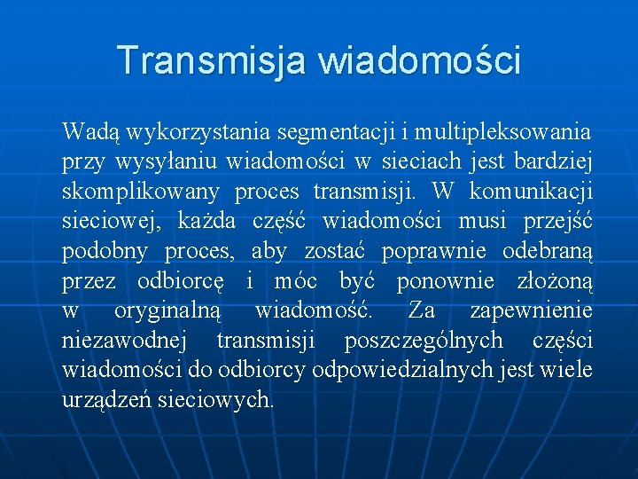 Transmisja wiadomości Wadą wykorzystania segmentacji i multipleksowania przy wysyłaniu wiadomości w sieciach jest bardziej