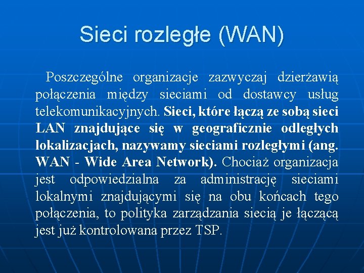 Sieci rozległe (WAN) Poszczególne organizacje zazwyczaj dzierżawią połączenia między sieciami od dostawcy usług telekomunikacyjnych.