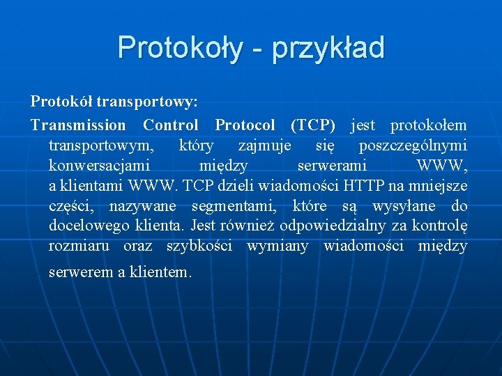 Protokoły - przykład Protokół transportowy: Transmission Control Protocol (TCP) jest protokołem transportowym, który zajmuje
