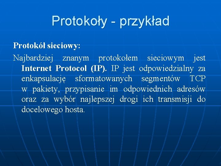 Protokoły - przykład Protokół sieciowy: Najbardziej znanym protokołem sieciowym jest Internet Protocol (IP). IP