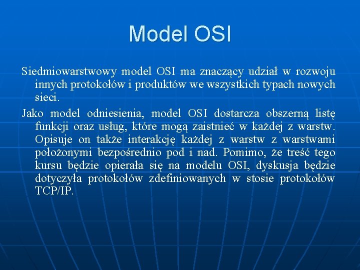 Model OSI Siedmiowarstwowy model OSI ma znaczący udział w rozwoju innych protokołów i produktów