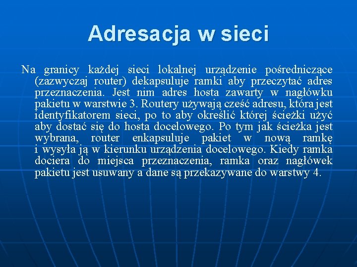 Adresacja w sieci Na granicy każdej sieci lokalnej urządzenie pośredniczące (zazwyczaj router) dekapsuluje ramki