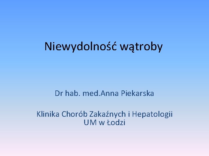 Niewydolność wątroby Dr hab. med. Anna Piekarska Klinika Chorób Zakaźnych i Hepatologii UM w