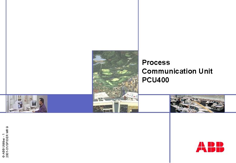 © ABB Utilities - 1 2001 -01/SPIDER MR 9 Process Communication Unit PCU 400