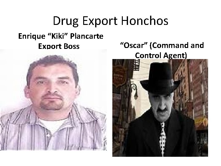 Drug Export Honchos Enrique “Kiki” Plancarte Export Boss “Oscar” (Command Control Agent) 