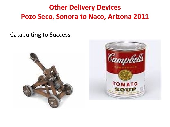 Other Delivery Devices Pozo Seco, Sonora to Naco, Arizona 2011 Catapulting to Success 