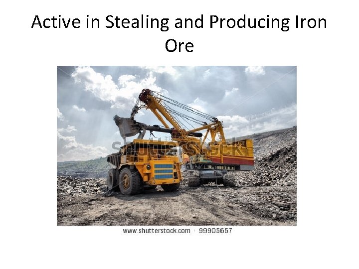 Active in Stealing and Producing Iron Ore 