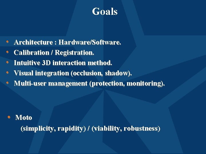 Goals • • • Architecture : Hardware/Software. Calibration / Registration. Intuitive 3 D interaction