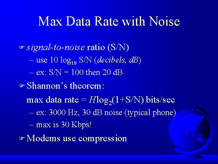 Max Data Rate with Noise F signal-to-noise ratio (S/N) – use 10 log 10