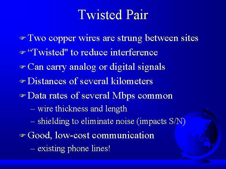 Twisted Pair F Two copper wires are strung between sites F “Twisted'' to reduce