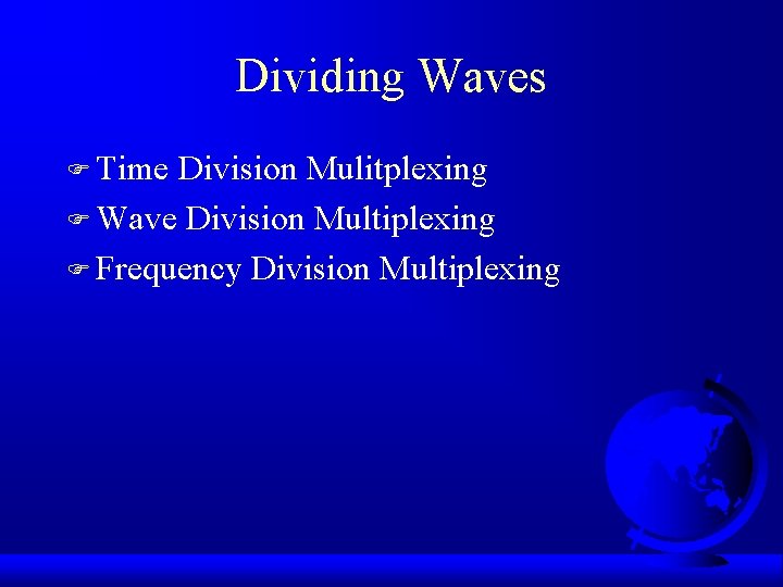 Dividing Waves F Time Division Mulitplexing F Wave Division Multiplexing F Frequency Division Multiplexing