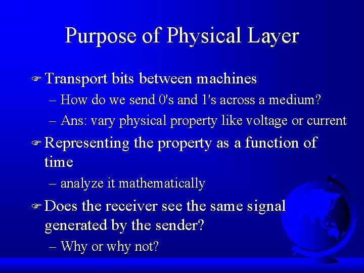 Purpose of Physical Layer F Transport bits between machines – How do we send