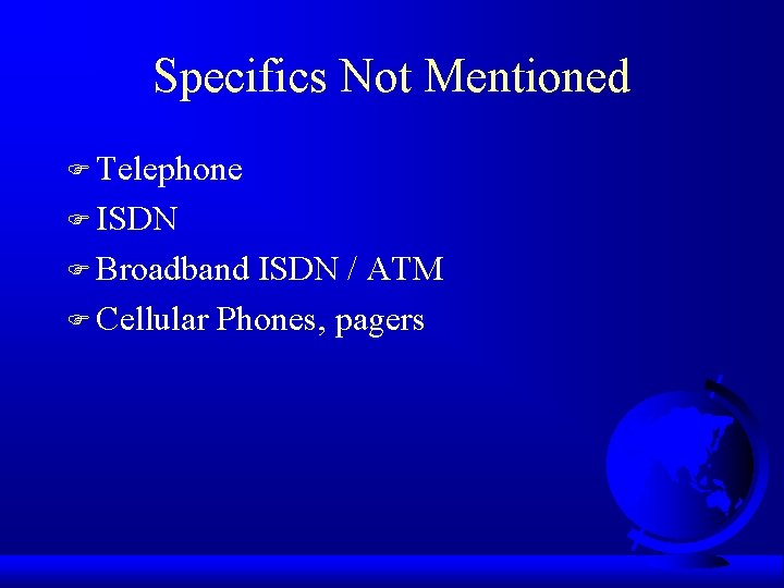 Specifics Not Mentioned F Telephone F ISDN F Broadband ISDN / ATM F Cellular