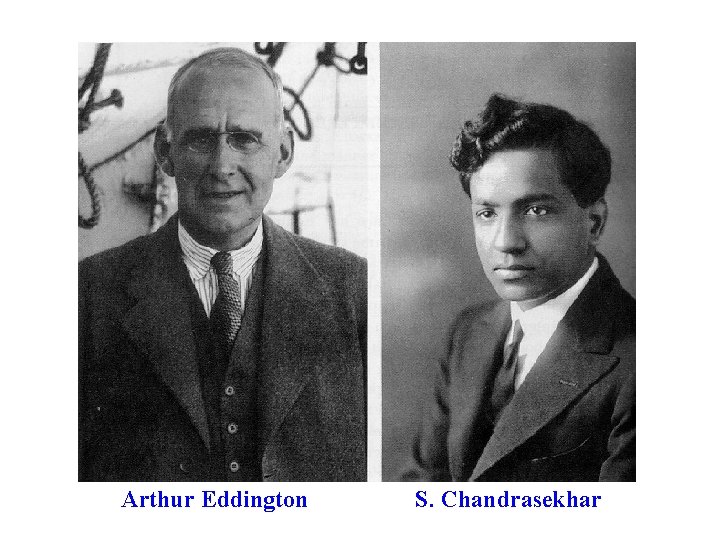 Arthur Eddington S. Chandrasekhar 