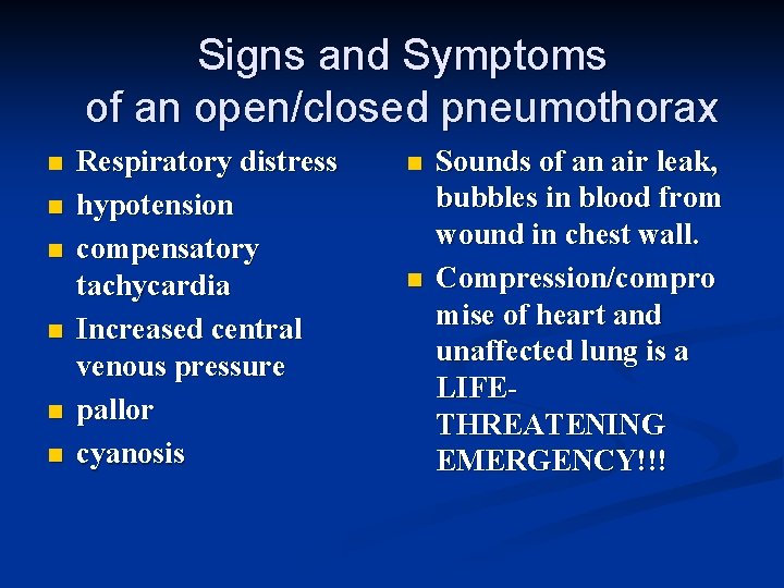 Signs and Symptoms of an open/closed pneumothorax n n n Respiratory distress hypotension compensatory