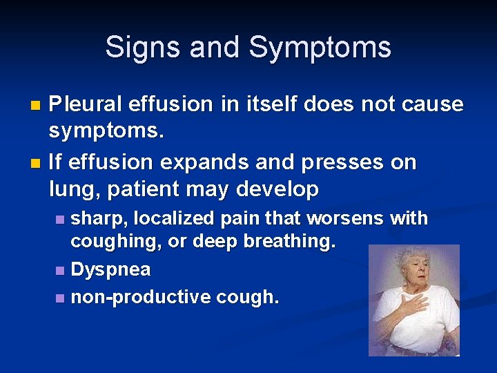 Signs and Symptoms Pleural effusion in itself does not cause symptoms. n If effusion Signs and Symptoms Pleural effusion in itself does not cause symptoms. n If effusion